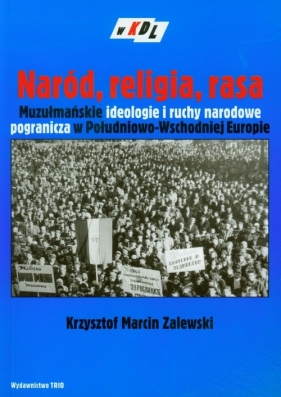 Naród religia rasa Muzułmańskie ideologie i ruchy narodowe pogranicza w Południowo-Wschodniej Europie - Zalewski Marcin Krzysztof