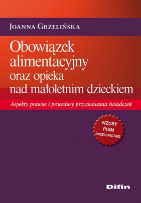 Obowiązek alimentacyjny oraz opieka nad małoletnim dzieckiem - Grzelińska Joanna