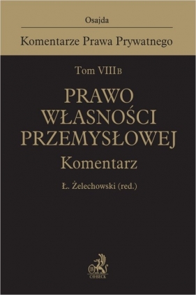 Tom VIII B. Prawo własności przemysłowej. Komentarz - Sylwia Wit vel Wilk, Małgorzata Szymańska-Rybak, Agnieszka Sztoldman, Agnieszka Antonowicz-Zahorska, Michał Bohaczewski, Anna Dachowska, Natalia Daśko, Edyta Demby-Siwek, Agnieszka Gołaszewska, Adrian Niewęgłowski, Paweł Wiliński, Marta Sznajder