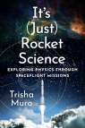 It's (Just) Rocket Science. Exploring Physics Through Spaceflight Missions Trisha Muro