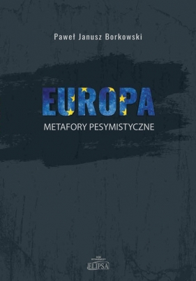 Europa metafory pesymistyczne - Paweł Janusz Borkowski