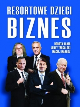 Resortowe Dzieci. Biznes - Jerzy Targalski, Maciej Marosz, Dorota Kania