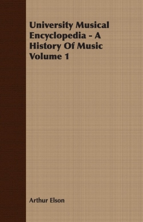 University Musical Encyclopedia - A History Of Music Volume 1 - Elson Arthur