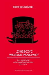 „Zniszczyć wszelkie państwo”. Idee wędrowne Ludwika Królikowskiego (1799-1879)