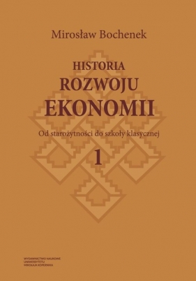 Historia rozwoju ekonomii Tom 1 Od starożytności do szkoły klasycznej - Mirosław Bochenek