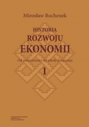 Historia rozwoju ekonomii Tom 1 Od starożytności do szkoły klasycznej - Mirosław Bochenek
