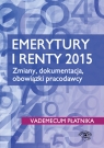 Emerytury i renty 2015 Zmiany, dokumentacja, obowiązki pracodawcy