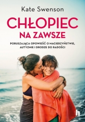 Chłopiec na zawsze. Poruszająca opowieść o macierzyństwie, autyzmie i drodze do radości - Kate Swenson