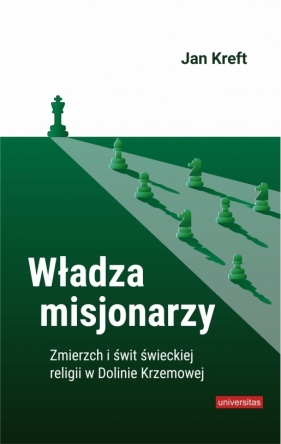 Władza misjonarzy. Świt i zmierzch świeckiej religii w Dolinie Krzemowej - Jan Kreft