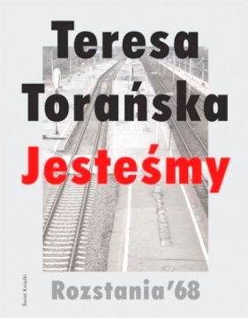 Jesteśmy Rozstania '68 - Torańska Teresa