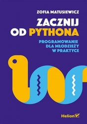 Zacznij od Pythona. Programowanie dla młodzieży w praktyce - Zofia Matusiewicz