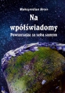 Na wpółświadomy Powtarzając za samym sobą Bron Maksymilian