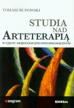 Studia nad arteterapią w ujęciu aksjologiczno-psychologicznym - Rudowski Tomasz