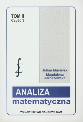 Analiza matematyczna Tom 2 część 3 Miara i całka zagadnienia szczegółowe - Musielak Julian, Jaroszewska Magdalena