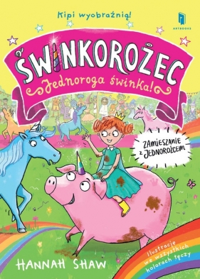 Świnkorożec. Jednoroga świnka! Zamieszanie z jednorożcem - Hannah Shaw