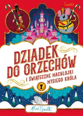 Dziadek do orzechów i świąteczne machlojki Mysiego Króla - Alex T. Smith