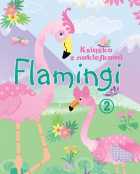 Flamingi. Książka z naklejkami 2 - praca zbiorowa