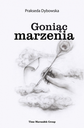 Goniąc marzenia - Prakseda Dybowska