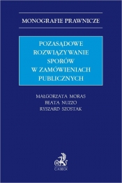Pozasądowe rozwiązywanie sporów w zamówieniach publicznych - dr Małgorzata Moras, dr Beata Nuzzo, dr hab. Ryszard Szostak