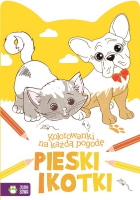 Kolorowanki na każdą pogodę Pieski i kotki