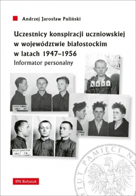 Uczestnicy konspiracji uczniowskiej w województwie białostockim w latach 1947-1956 - Andrzej Jarosław Pauliński