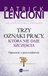 Trzy oznaki pracy, która nie daje szczęścia Opowieść o przywództwie Patrick Lencioni