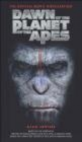 Dawn of the Planet of the Apes - The Official Movie Novelization Alex Irvine