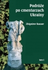 Podróże po cmentarzach Ukrainy. Tom I Hauser Zbigniew