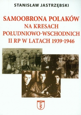 Samoobrona Polaków na Kresach Południowo-Wschodnich II RP w latach 1939-1946 - Jastrzębski Stanisław