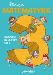 Stacja Matematyka. Wyzwania dla uczniów klas 3 - Marzenna Grochowalska, Margaryta Orzechowska