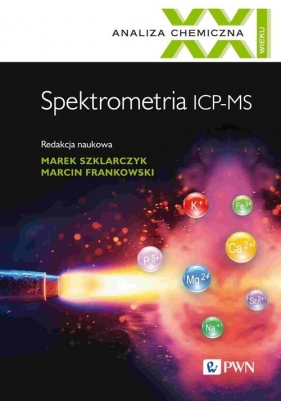 Analiza chemiczna XXI wieku. Tom 2. Spektrometria ICP-MS - Marek Szklarczyk, Marcin Frankowski