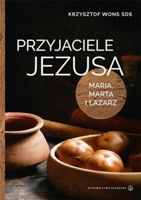 Przyjaciele Jezusa. Maria, Marta i Łazarz - Wons Krzysztof SDS