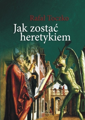Jak zostać heretykiem - Toczko Rafał