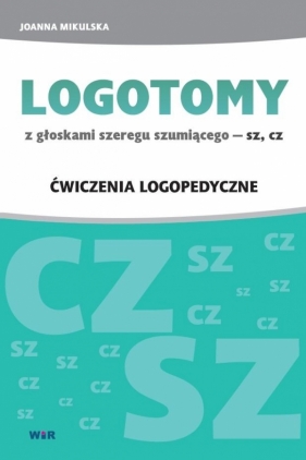 LOGOTOMY z głoskami szeregu szumiącego sz, cz. Ćwiczenia logopedyczne - Joanna Mikulska