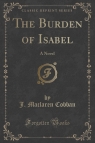 The Burden of Isabel A Novel (Classic Reprint) Cobban J. Maclaren