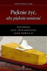 Pięknie żyć aby pięknie umierać Refleksje nad Testamentem Jana Pawła Koźlak Piotr