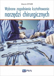 Wybrane zagadnienia kształtowania narzędzi chirurgicznych - Dyner Marcin