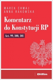 Komentarz do Konstytucji RP art. 99, 100, 101 - Anna Rakowska, Marek Chmaj