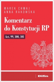 Komentarz do Konstytucji RP art. 99, 100, 101 - Chmaj Marek, Rakowska Anna
