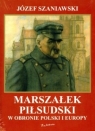 Marszałek Piłsudski w obronie Polski i Europy