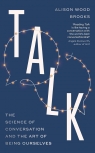 Talk. The Science of Conversation and the Art of Being Ourselves wer. angielska Alison Wood Brooks 