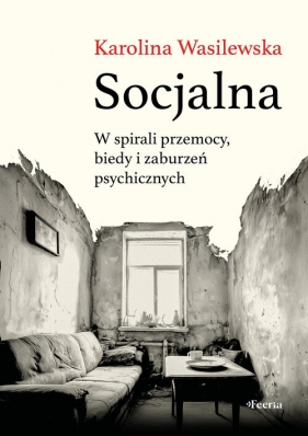 Socjalna. W spirali przemocy, biedy i zaburzeń psychicznych - Karolina Wasilewska