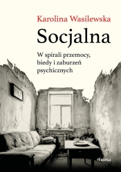 Socjalna. W spirali przemocy, biedy i zaburzeń psychicznych - Karolina Wasilewska