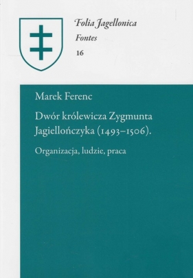 Dwór królewicza Zygmunta Jagiellończyka (1493-1506) - Ferenc Marek