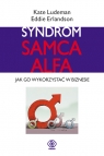 Syndrom samca alfa Jak go wykorzystać w biznesie Ludeman Kate, Erlandson Eddie