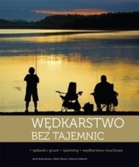 Wędkarstwo bez tajemnic - Tadeusz Zalewski, Jacek Kolendowicz, Adam Sikora