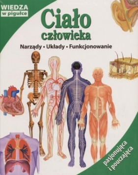 Ciało człowieka. Narządy, układy, funkcjonowania - Opracowanie zbiorowe