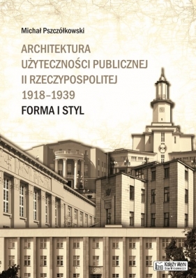 Architektura użyteczności publicznej II Rzeczypospolitej 1918-1939 - Michał Pszczółkowski