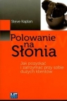 Polowanie na słonia Jak pozyskać i zatrzymać przy sobie dużych Kaplan Steve