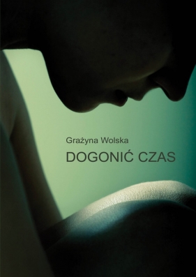 Dogonić czas - Grażyna Wolska